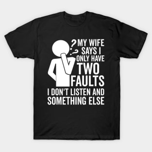 My Wife Says I Only Have Two Faults T-Shirt